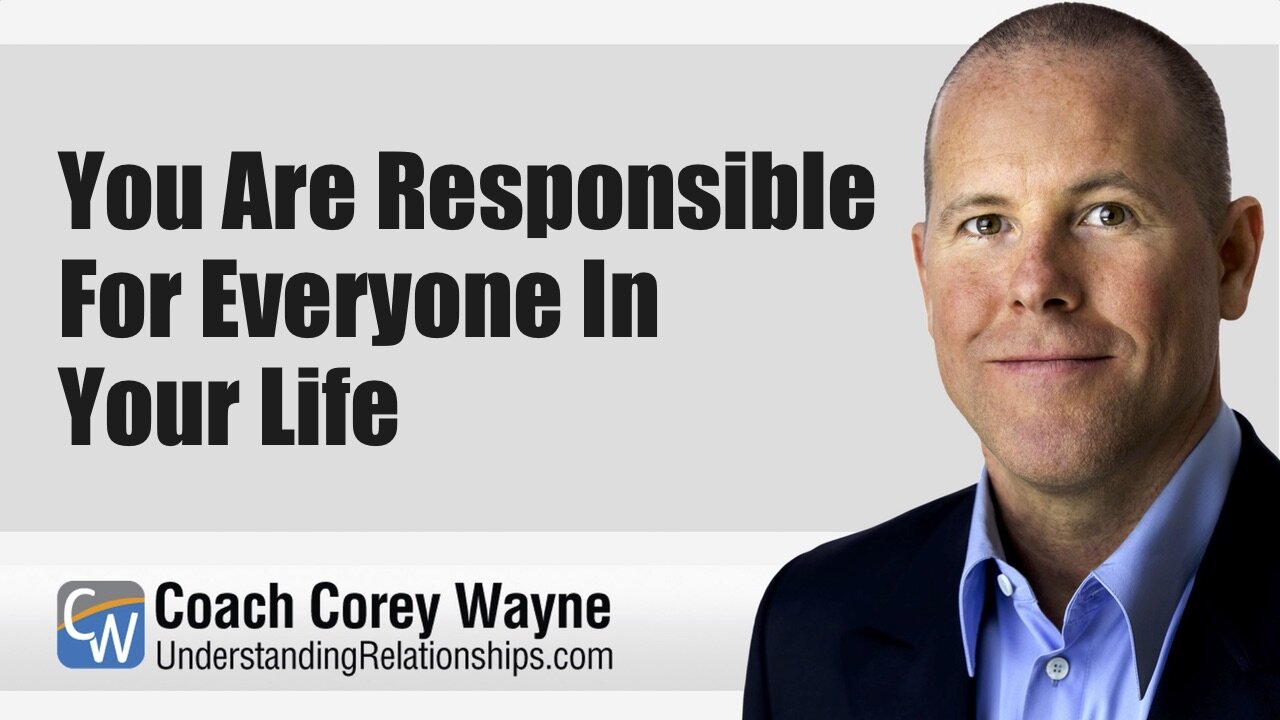 You Are Responsible For Everyone In Your Life