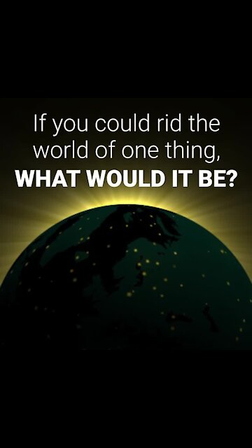 If you could rid the world of one thing [GMG Originals]