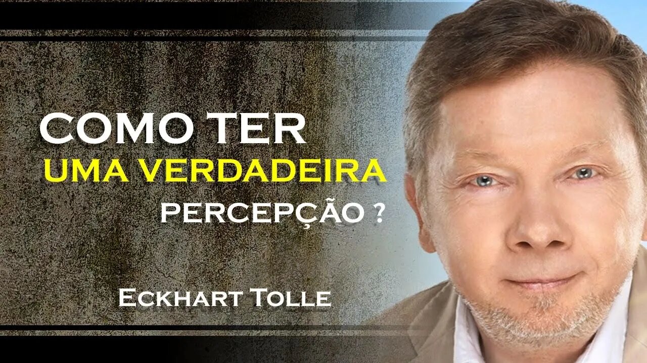 COMO VOCÊ PODE TER UMA VERDADEIRA PERCEPÇÃO DA VIDA, ECKHART TOLLE DUBLADO 2023