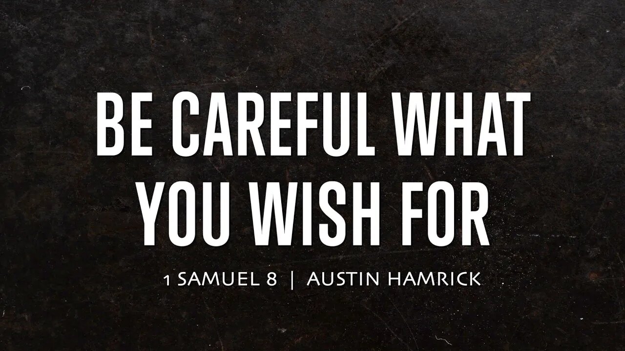 Be Careful What You Wish For | 1 Samuel 8 | Austin Hamrick