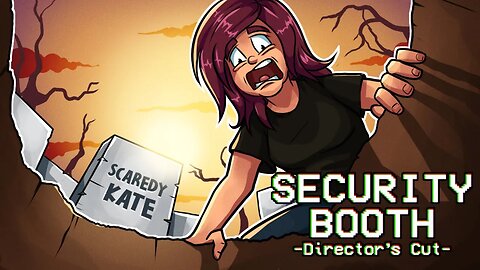 SECURITY BOOTH: Directors Cut (Part 2) | Scaredy Kate