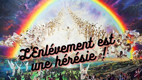 L'Enlèvement de l'Eglise est une hérésie !