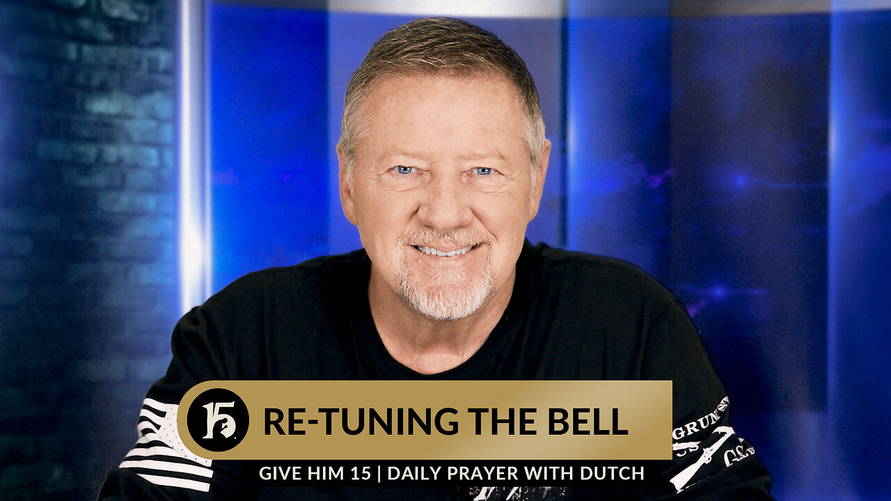 Re-tuning the Bell | Give Him 15: Daily Prayer with Dutch | October 9, 2023