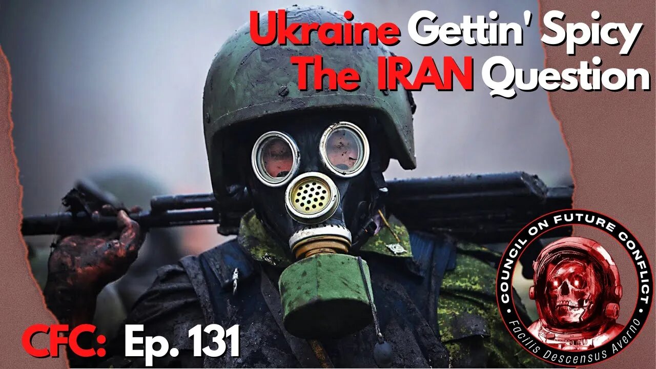 CFC Ep. 131 - Ukraine Gettin' Spicy & The IRAN Question