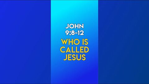 Who Is Called Jesus - John 9:8-12