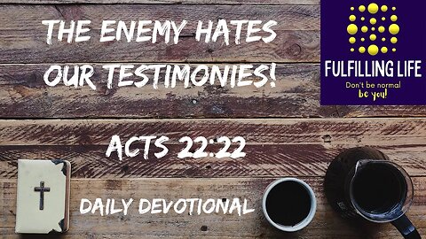 Testimonies Are Powerful! - Acts 22:22 - Fulfilling Life Daily Devotional