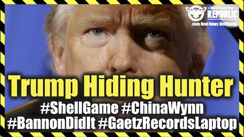 Trump Hiding Hunter #CourtCase #ShellGame #ChinaWynn #BannonDidIt #GaetzRecordsLaptop