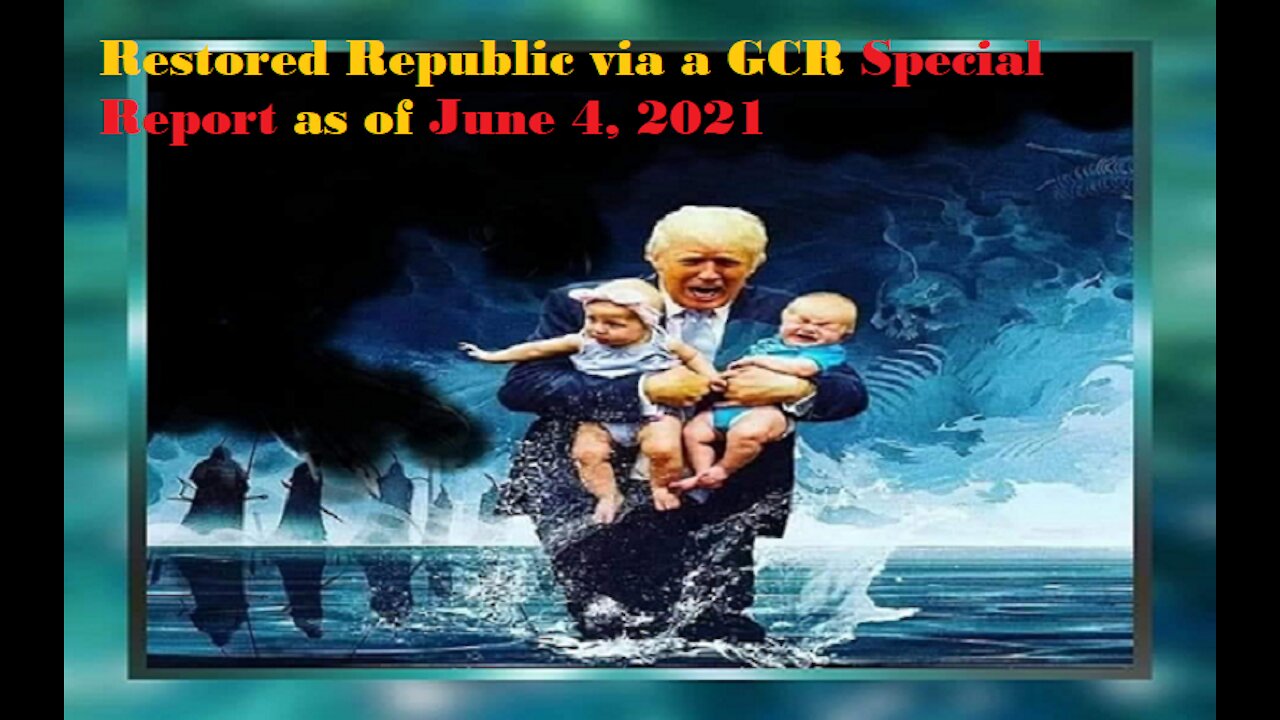 Restored Republic via a GCR Special Report as of June 4, 2021