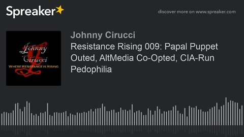 Resistance Rising 009 Papal Puppet Outed AltMedia Co-Opted CIA-Run Pedophilia