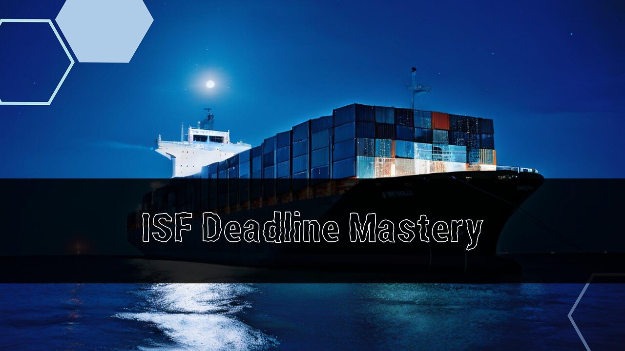 Maximizing Efficiency: Meeting Your ISF Filing Deadlines