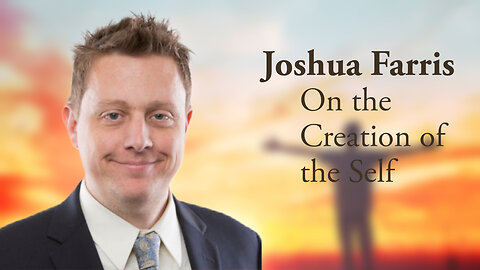 Josh Farris on the Creation of the Self