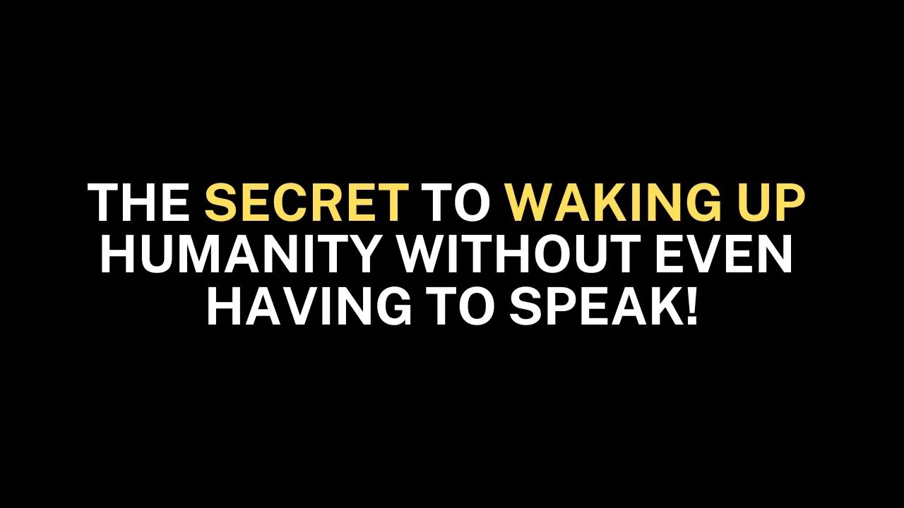 The SECRET to WAKING UP humanity without even having to speak!