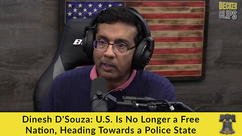 Dinesh D'Souza: U.S. Is No Longer a Free Nation, Heading Towards a Police State