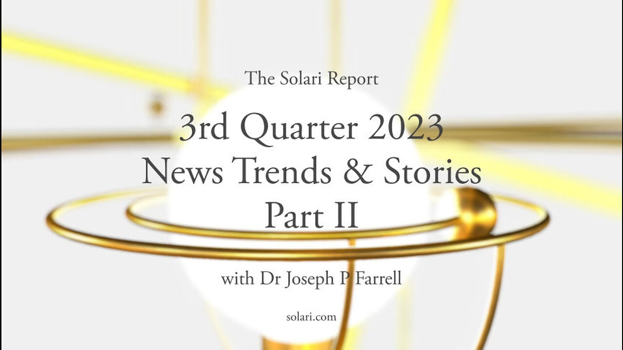 3rd Quarter 2023 Wrap Up: News Trends & Stories, Part II with Dr. Joseph P. Farrell