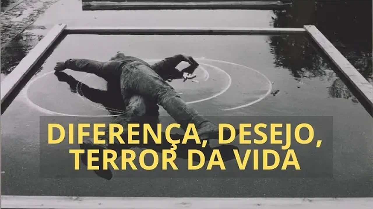 DIFERENÇA, DESEJO, TERROR DA VIDA