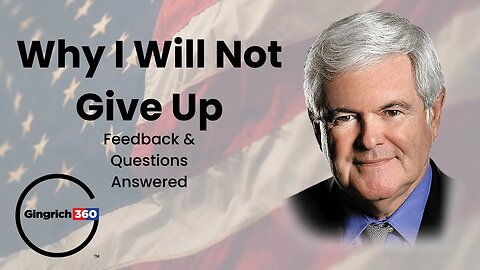 Newt Gingrich Why I Will Not Give Up on President Donald Trump