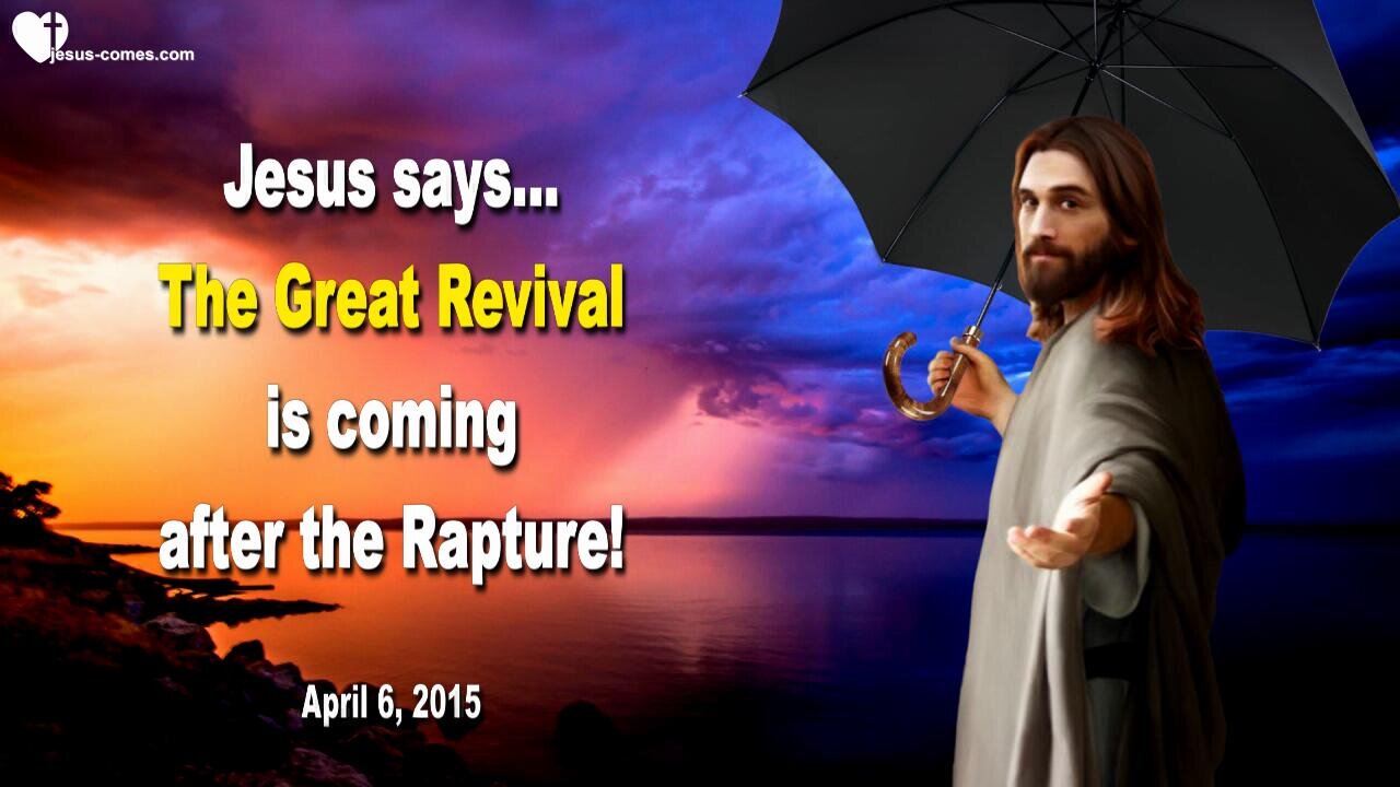 April 6, 2015 ❤️ Jesus says... The great Revival is coming after the Rapture