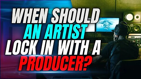 Unlocking the Secret: When Should An Artist Lock In With A Producer?