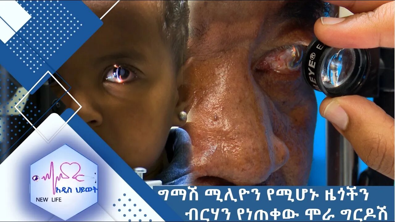 ግማሽ ሚሊዮን የሚሆኑ ዜጎችን ብርሃን የነጠቀው ሞራ ግርዶሽ //New Life//