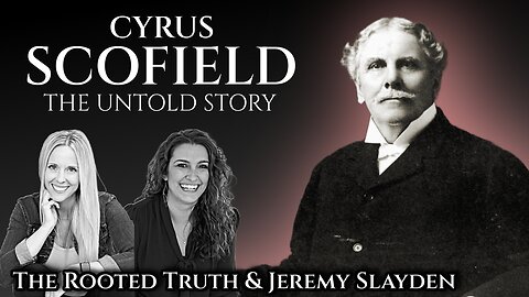 Cyrus Scofield: The Untold Story | The Rooted Truth & Jeremy Slayden