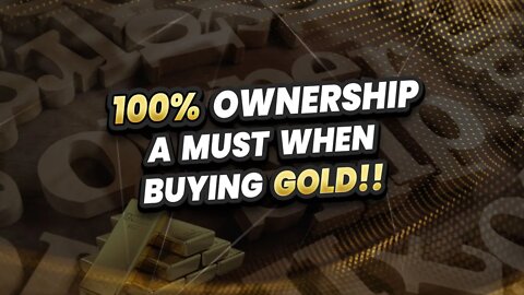 100% ownership - A MUST when buying Gold!