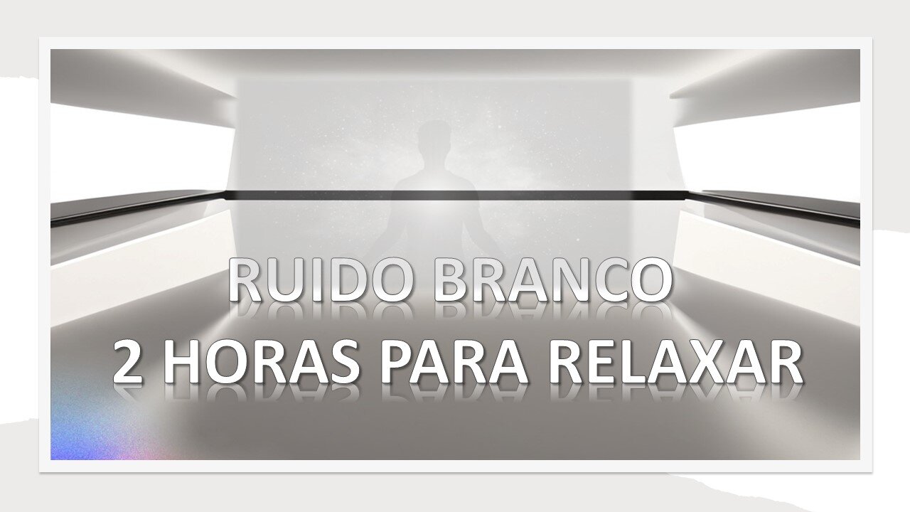 RUÍDO BRANCO -2 HORAS DE SOM PARA RELAXAR