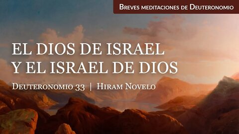 El Dios de Israel y el Israel de Dios (Deuteronomio 33) - Hiram Novelo