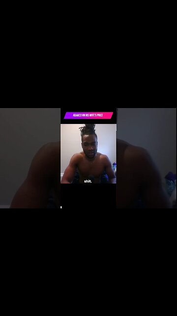 adam22 on his wife's price