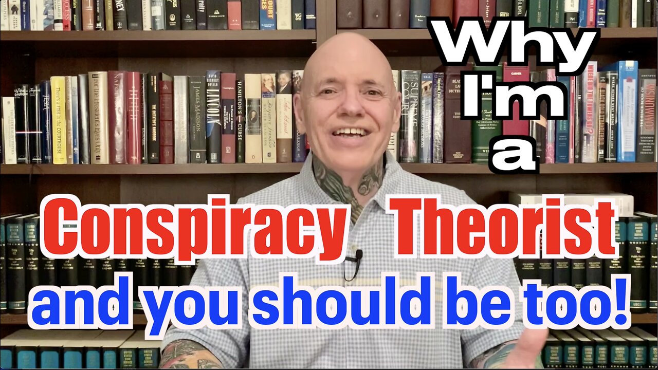 Why I'm A Conspiracy Theorist And YOU Should Be Too!