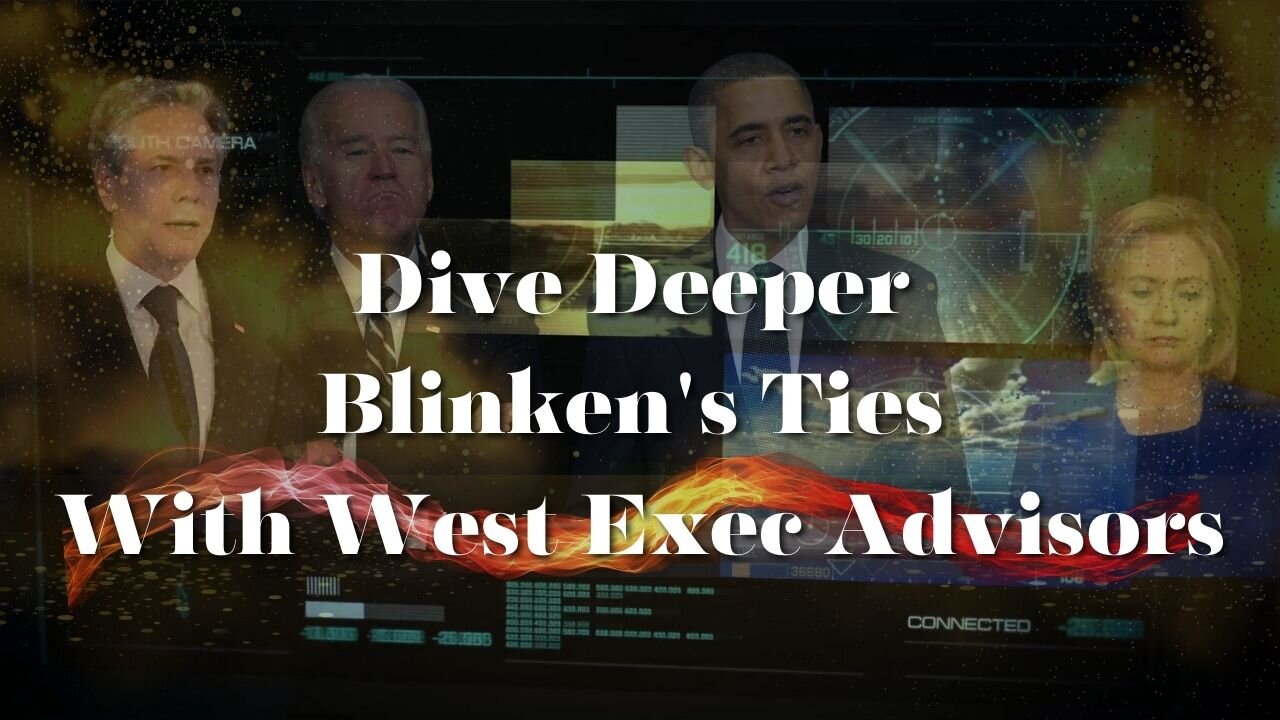 Dive Deeper into Blinken's Ties With West Exec Advisors - Must Watch