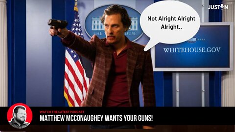 Not Alright Alright Alight.. Matthew McConaughey Wants Your Guns! 6-8-22