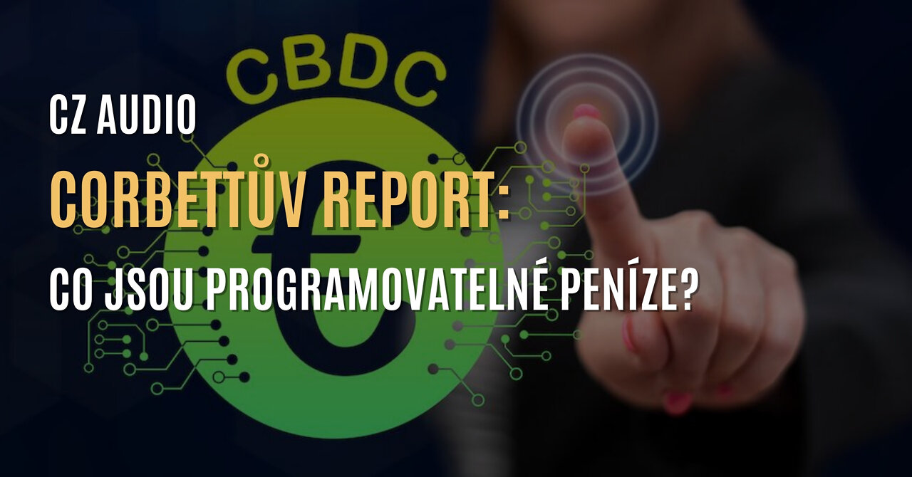 Corbettův report: Co jsou programovatelné peníze? (CZ AUDIO)