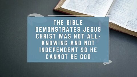 The Bible Demostrates Jesus Christ was Not All Knowing and Not Indepnent