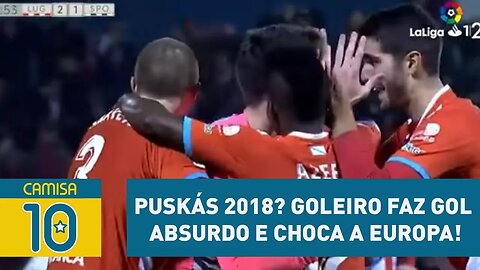 Puskás 2018? Goleiro faz GOL ABSURDO e CHOCA a Europa!