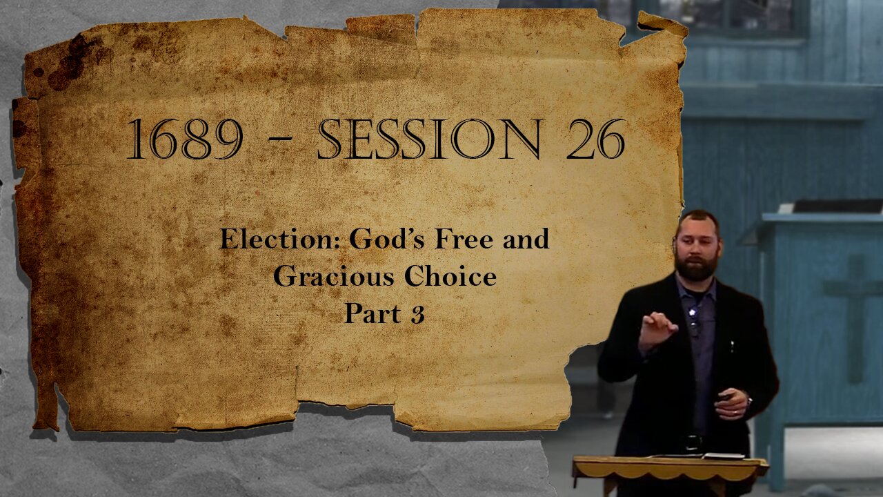 1689 Session 26 - Election: God's Free and Gracious Choice - Part 3