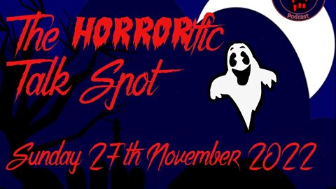 The HORRORific Talk Spot Sunday 27th November 2022