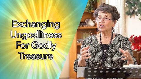 Exchanging Ungodliness For Godly Treasure