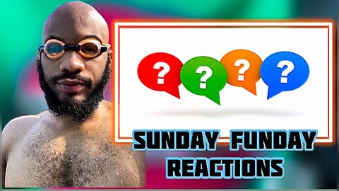 Sunday funday reactions & stuff