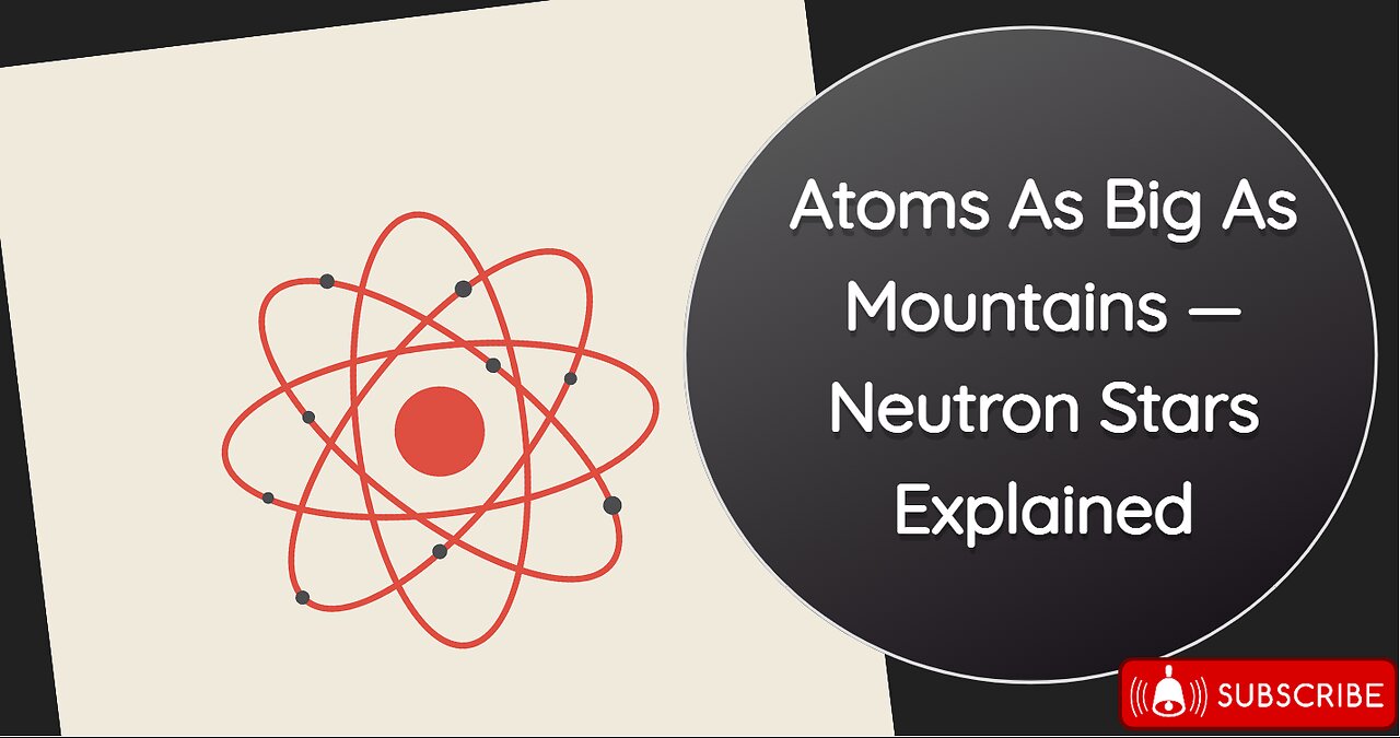 Atoms As Big As Mountains — Neutron Stars Explained