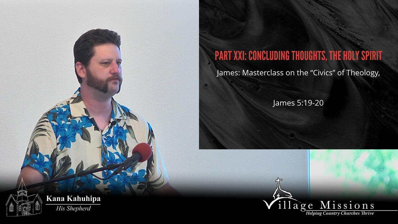 09.04.22 - Part XXI: Concluding Thoughts, The Holy Spirit - James 5:19-20
