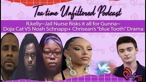 R.kelly~Jail Nurse Risks it all for Gunna~Doja Cat VS Noah Schnapp+ Chrisean’s “blue Tooth” Drama