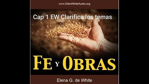 Fe Y Obras cap 1 ,EW Clarifica los temas