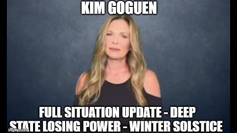 Kim Goguen: Full Situation Update 12/22/24 - Deep State Losing Power - Winter Solstice
