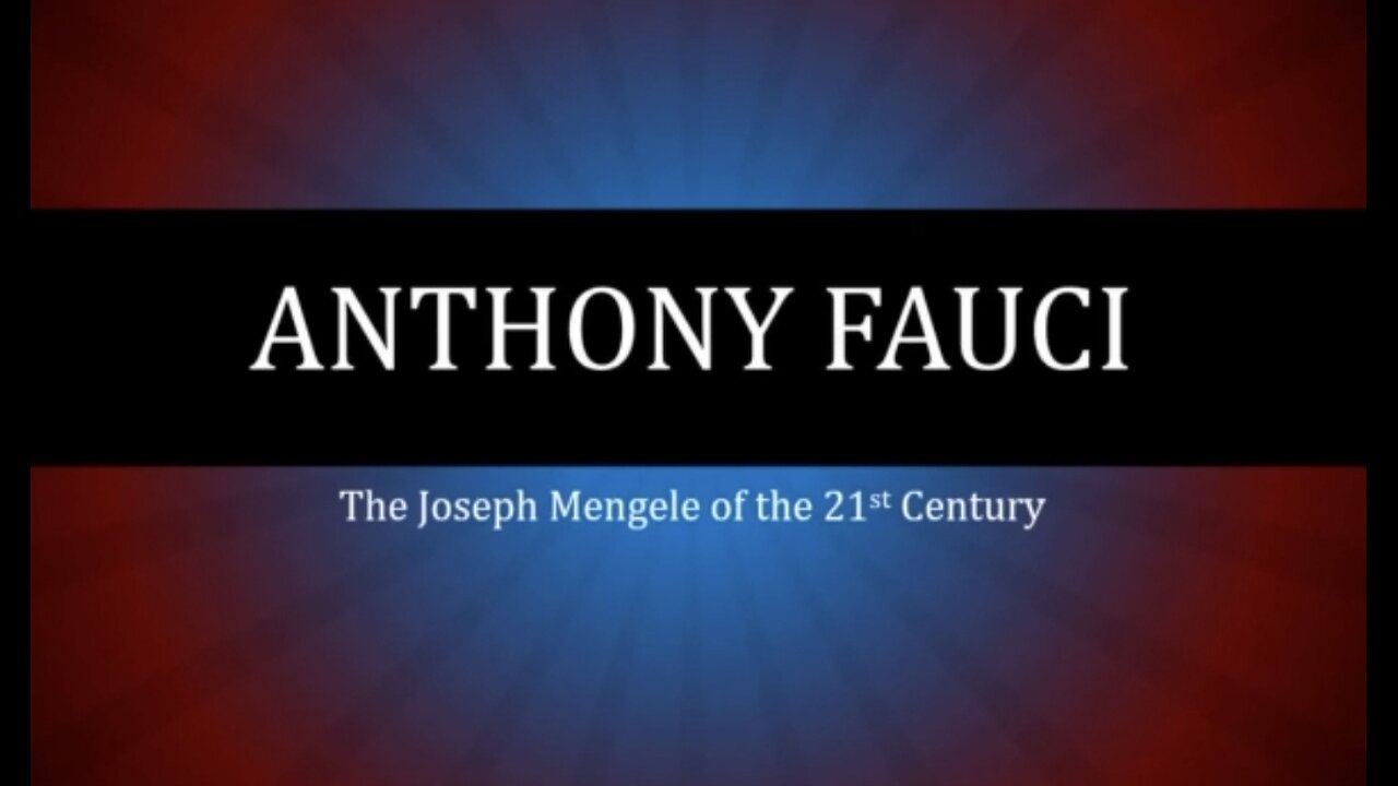 ANTHONY FAUCI - THE JOSEPH MENGELE OF THE 21st CENTURY