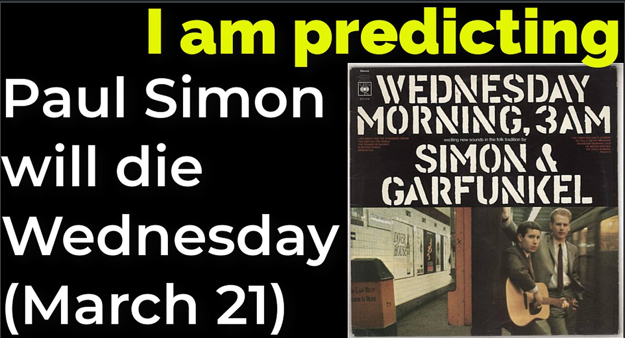 I am predicting: Paul Simon will die Wednesday March 21 = WEDNESDAY MORNING 3 AM album