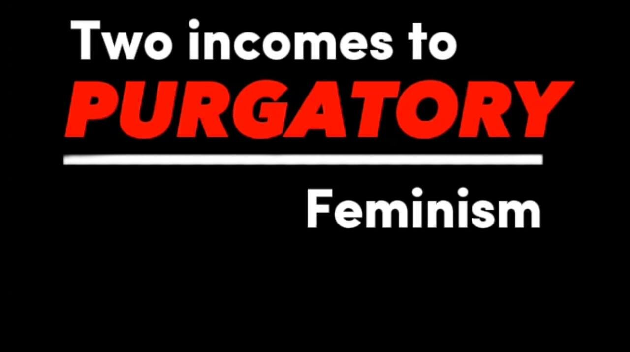 Feminism is financial purgatory...