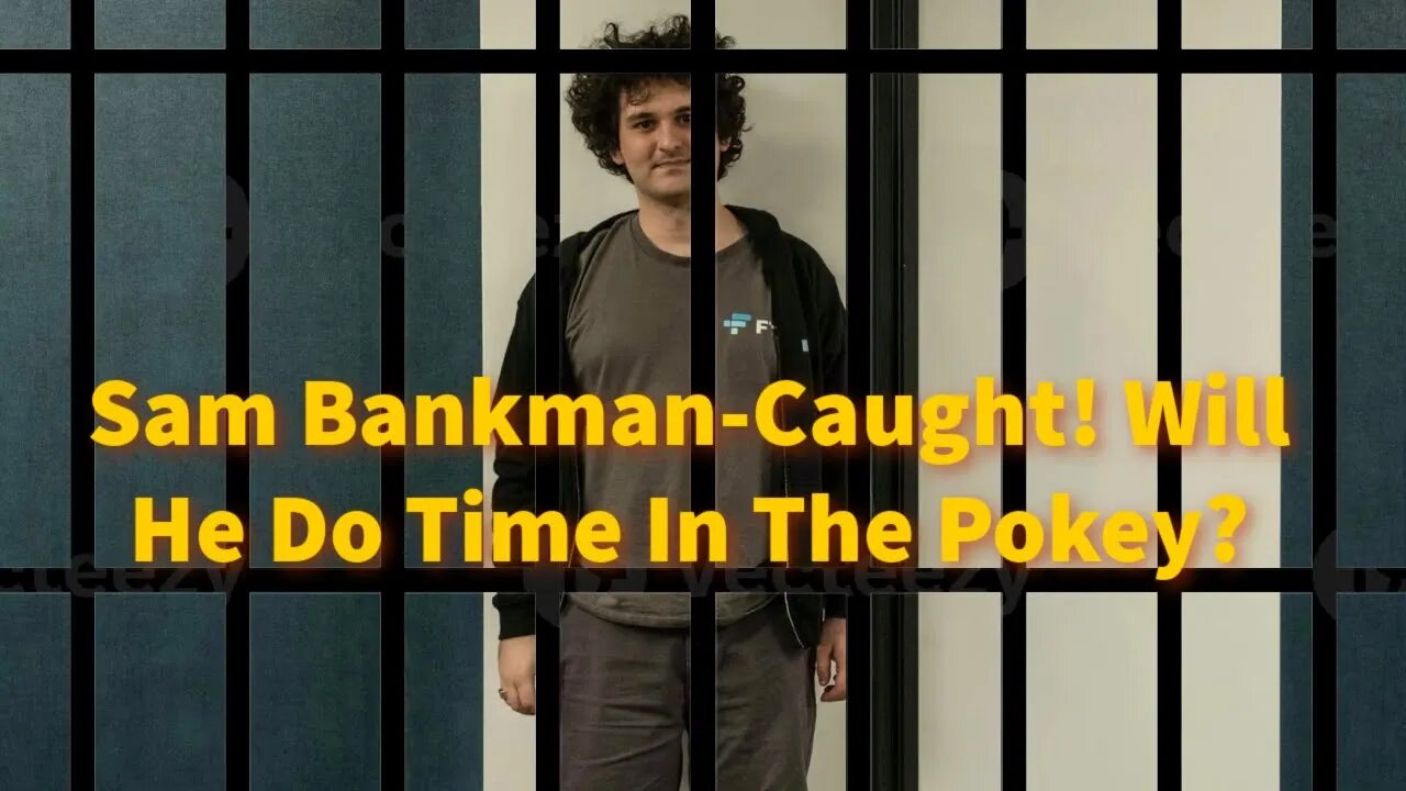 Sam Bankman-Fried Caught. Will He Do Time In The Pokey?