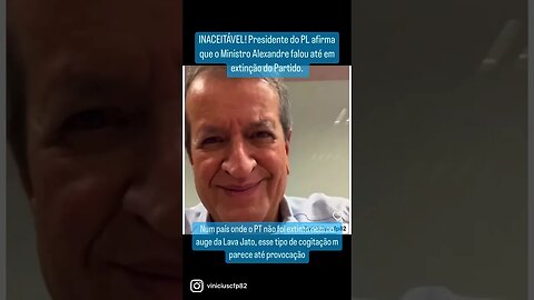 INACEITÁVEL! Presidente do PL afirma que o falou até em extinção do Partido.