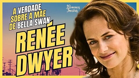 RENÉE DWYER: Tudo sobre quem trouxe Bella Swan ao mundo