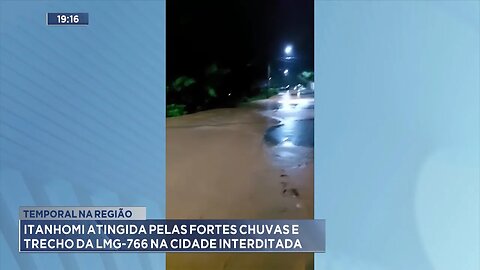 Temporal na Região: Itanhomi Atingida pelas Fortes Chuvas e Trecho da LMG-766 na Cidade Interditada.